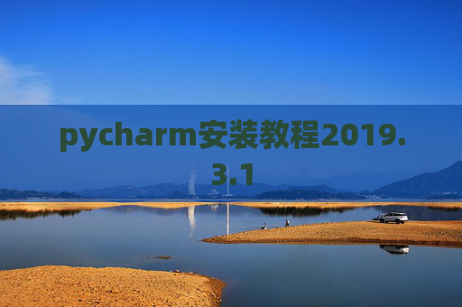 pycharm安装教程2019.3.1 pycharm安装教程2019.3.1